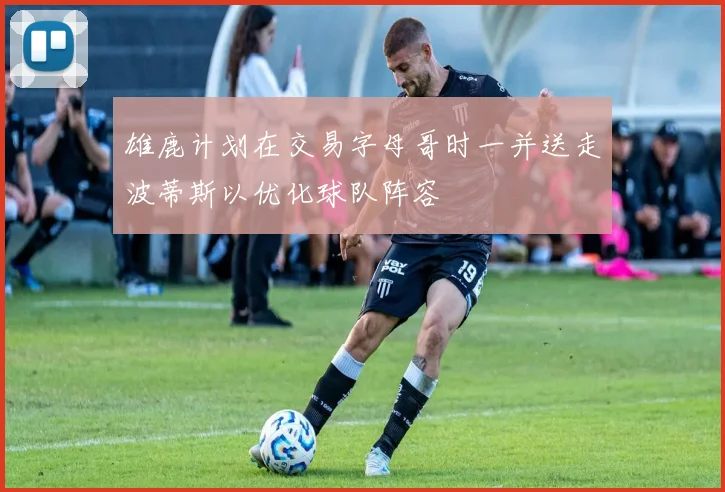 雄鹿计划在交易字母哥时一并送走波蒂斯以优化球队阵容